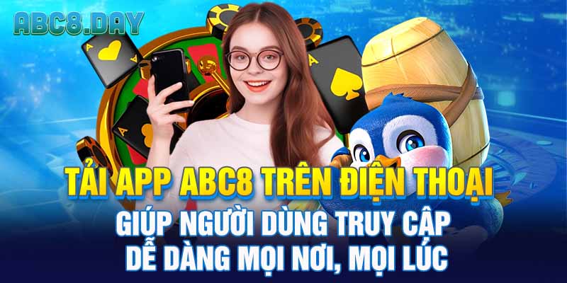 Tải app ABC8 trên điện thoại giúp người dùng truy cập dễ dàng mọi nơi, mọi lúc