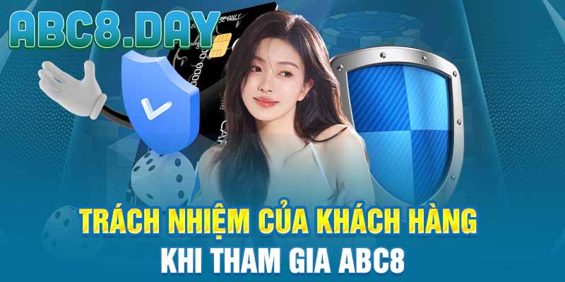 Trách nhiệm của khách hàng khi tham gia ABC8