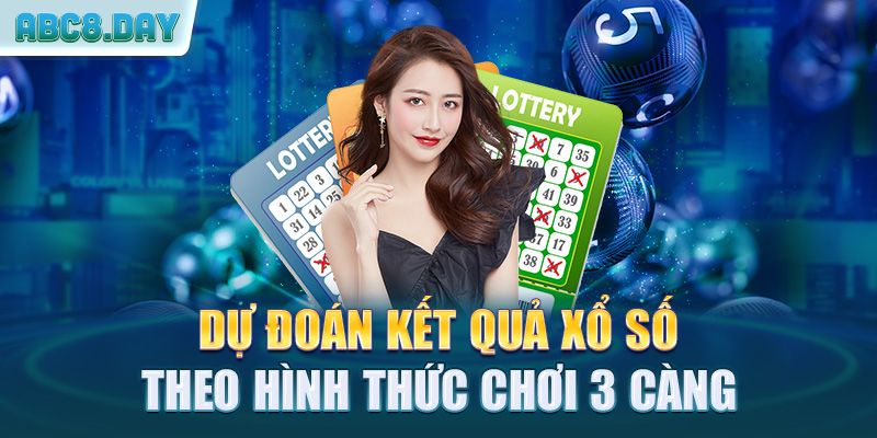 Dự đoán kết quả xổ số theo hình thức chơi 3 càng